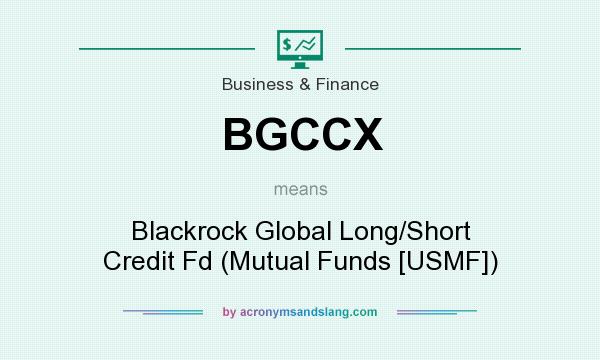 What does BGCCX mean? It stands for Blackrock Global Long/Short Credit Fd (Mutual Funds [USMF])