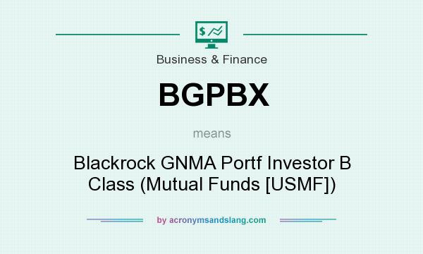 What does BGPBX mean? It stands for Blackrock GNMA Portf Investor B Class (Mutual Funds [USMF])