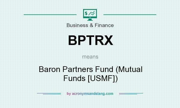 What does BPTRX mean? It stands for Baron Partners Fund (Mutual Funds [USMF])