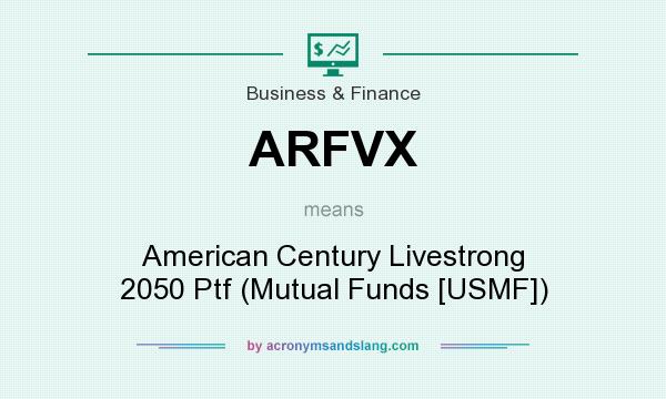 What does ARFVX mean? It stands for American Century Livestrong 2050 Ptf (Mutual Funds [USMF])