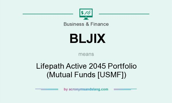 What does BLJIX mean? It stands for Lifepath Active 2045 Portfolio (Mutual Funds [USMF])