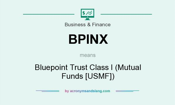 What does BPINX mean? It stands for Bluepoint Trust Class I (Mutual Funds [USMF])