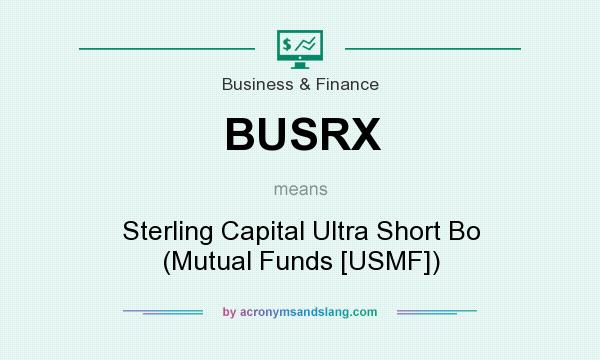 What does BUSRX mean? It stands for Sterling Capital Ultra Short Bo (Mutual Funds [USMF])
