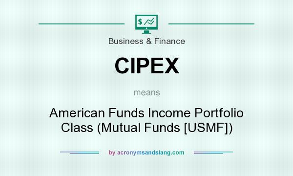 What does CIPEX mean? It stands for American Funds Income Portfolio Class (Mutual Funds [USMF])