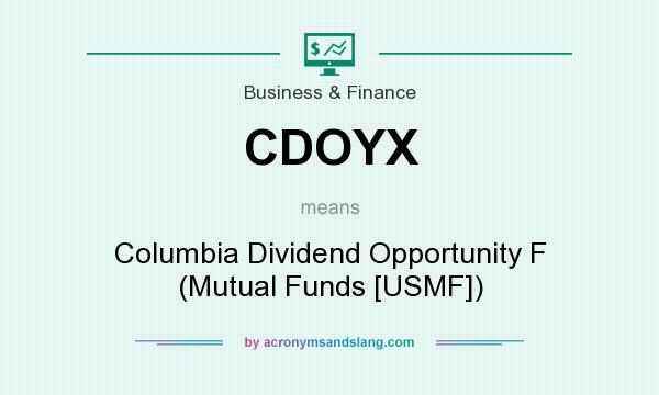 What does CDOYX mean? It stands for Columbia Dividend Opportunity F (Mutual Funds [USMF])