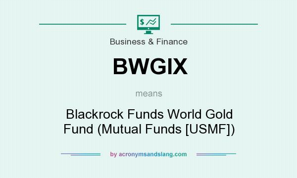 What does BWGIX mean? It stands for Blackrock Funds World Gold Fund (Mutual Funds [USMF])