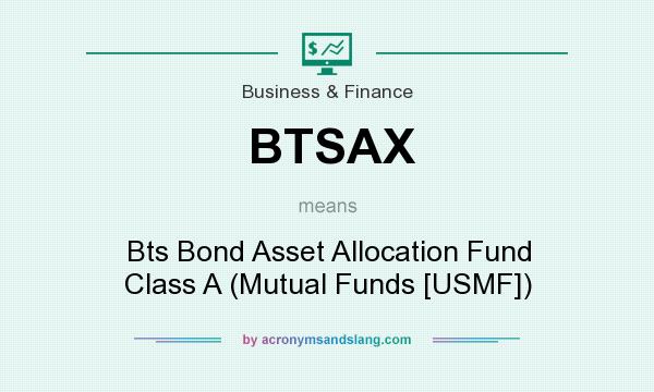 What does BTSAX mean? It stands for Bts Bond Asset Allocation Fund Class A (Mutual Funds [USMF])