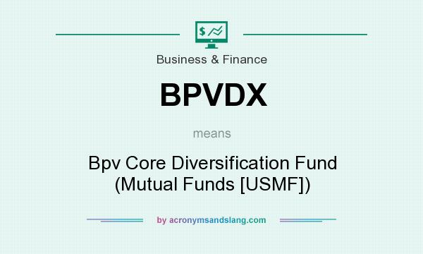 What does BPVDX mean? It stands for Bpv Core Diversification Fund (Mutual Funds [USMF])