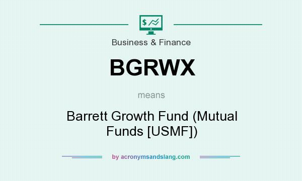 What does BGRWX mean? It stands for Barrett Growth Fund (Mutual Funds [USMF])