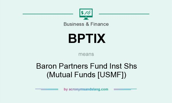 What does BPTIX mean? It stands for Baron Partners Fund Inst Shs (Mutual Funds [USMF])