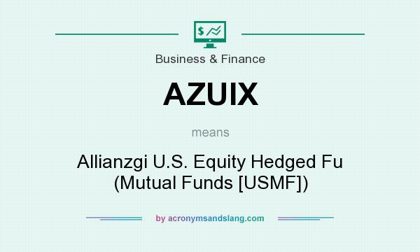 What does AZUIX mean? It stands for Allianzgi U.S. Equity Hedged Fu (Mutual Funds [USMF])