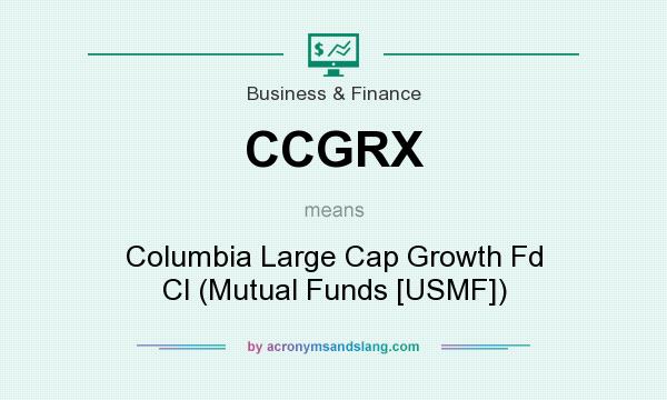 What does CCGRX mean? It stands for Columbia Large Cap Growth Fd Cl (Mutual Funds [USMF])