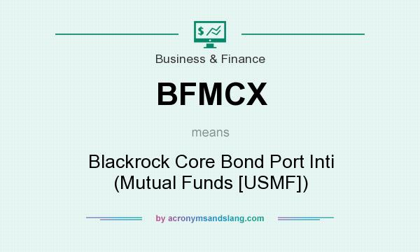 What does BFMCX mean? It stands for Blackrock Core Bond Port Inti (Mutual Funds [USMF])