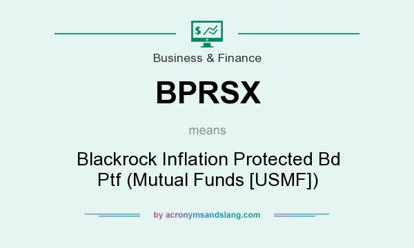 What does BPRSX mean? It stands for Blackrock Inflation Protected Bd Ptf (Mutual Funds [USMF])