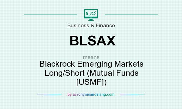 What does BLSAX mean? It stands for Blackrock Emerging Markets Long/Short (Mutual Funds [USMF])