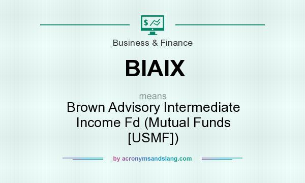 What does BIAIX mean? It stands for Brown Advisory Intermediate Income Fd (Mutual Funds [USMF])