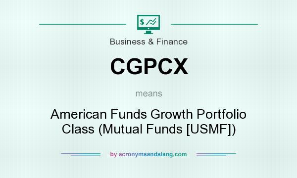What does CGPCX mean? It stands for American Funds Growth Portfolio Class (Mutual Funds [USMF])