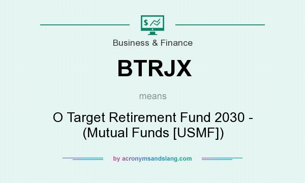 What does BTRJX mean? It stands for O Target Retirement Fund 2030 - (Mutual Funds [USMF])