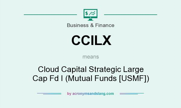 What does CCILX mean? It stands for Cloud Capital Strategic Large Cap Fd I (Mutual Funds [USMF])