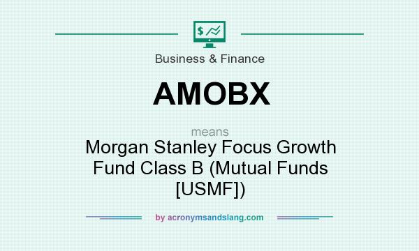 What does AMOBX mean? It stands for Morgan Stanley Focus Growth Fund Class B (Mutual Funds [USMF])