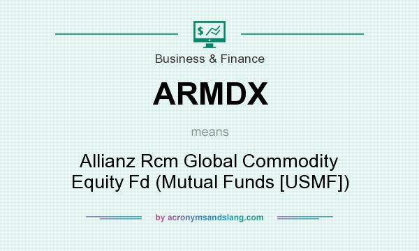 What does ARMDX mean? It stands for Allianz Rcm Global Commodity Equity Fd (Mutual Funds [USMF])