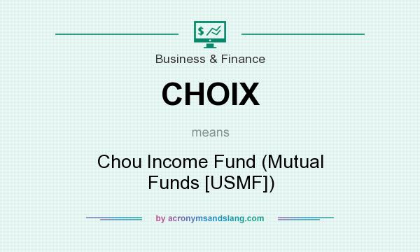 What does CHOIX mean? It stands for Chou Income Fund (Mutual Funds [USMF])