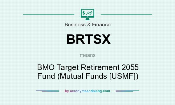 What does BRTSX mean? It stands for BMO Target Retirement 2055 Fund (Mutual Funds [USMF])