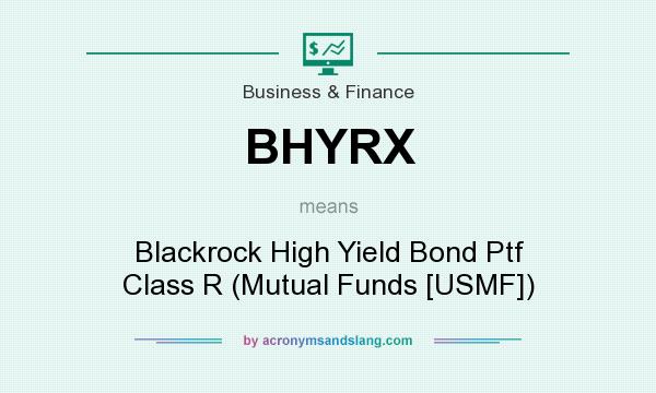 What does BHYRX mean? It stands for Blackrock High Yield Bond Ptf Class R (Mutual Funds [USMF])