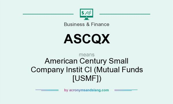 What does ASCQX mean? It stands for American Century Small Company Instit Cl (Mutual Funds [USMF])