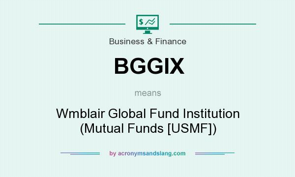 What does BGGIX mean? It stands for Wmblair Global Fund Institution (Mutual Funds [USMF])