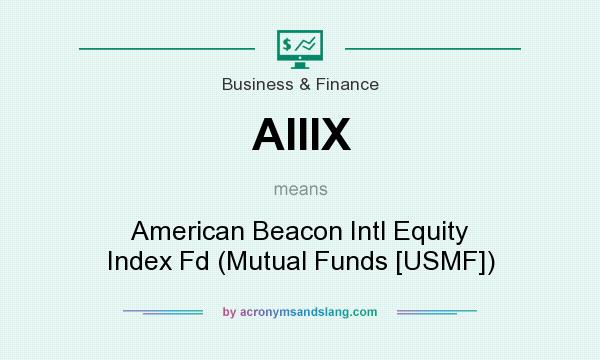 What does AIIIX mean? It stands for American Beacon Intl Equity Index Fd (Mutual Funds [USMF])