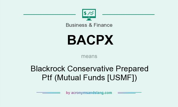 What does BACPX mean? It stands for Blackrock Conservative Prepared Ptf (Mutual Funds [USMF])