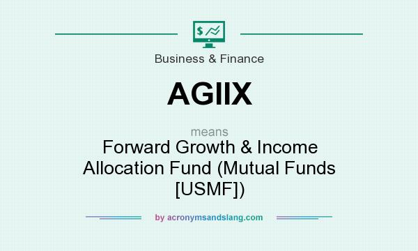 What does AGIIX mean? It stands for Forward Growth & Income Allocation Fund (Mutual Funds [USMF])