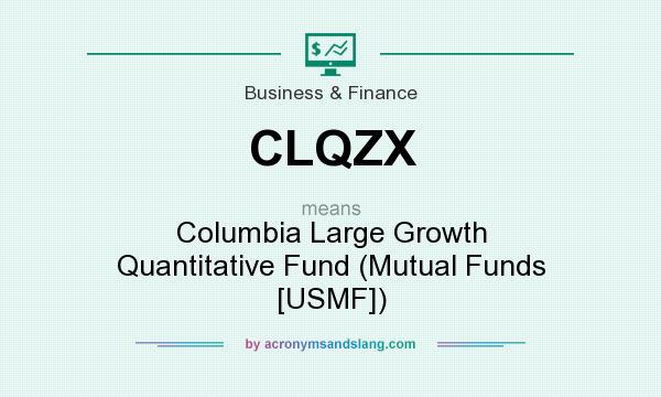 What does CLQZX mean? It stands for Columbia Large Growth Quantitative Fund (Mutual Funds [USMF])