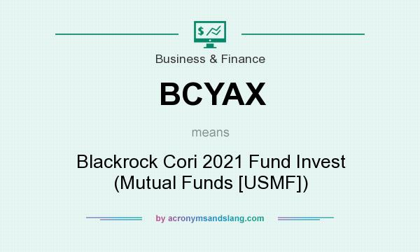 What does BCYAX mean? It stands for Blackrock Cori 2021 Fund Invest (Mutual Funds [USMF])