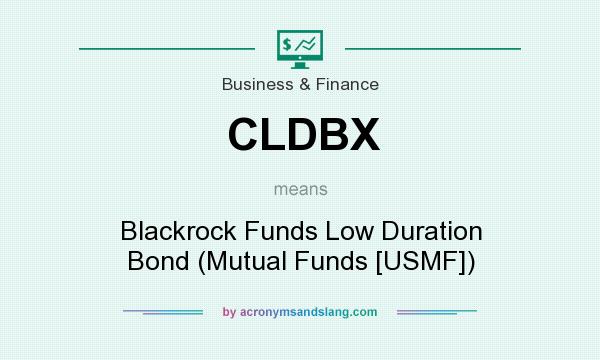 What does CLDBX mean? It stands for Blackrock Funds Low Duration Bond (Mutual Funds [USMF])