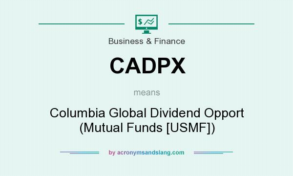 What does CADPX mean? It stands for Columbia Global Dividend Opport (Mutual Funds [USMF])