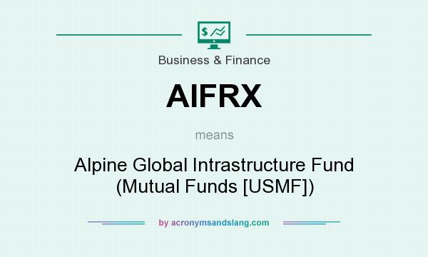 What does AIFRX mean? It stands for Alpine Global Intrastructure Fund (Mutual Funds [USMF])