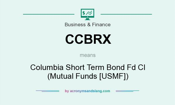 What does CCBRX mean? It stands for Columbia Short Term Bond Fd Cl (Mutual Funds [USMF])