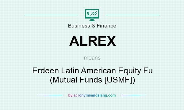 What does ALREX mean? It stands for Erdeen Latin American Equity Fu (Mutual Funds [USMF])