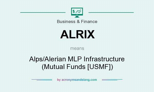 What does ALRIX mean? It stands for Alps/Alerian MLP Infrastructure (Mutual Funds [USMF])