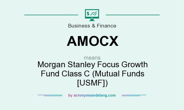 What does AMOCX mean? It stands for Morgan Stanley Focus Growth Fund Class C (Mutual Funds [USMF])