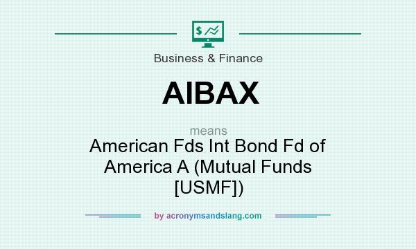 What does AIBAX mean? It stands for American Fds Int Bond Fd of America A (Mutual Funds [USMF])