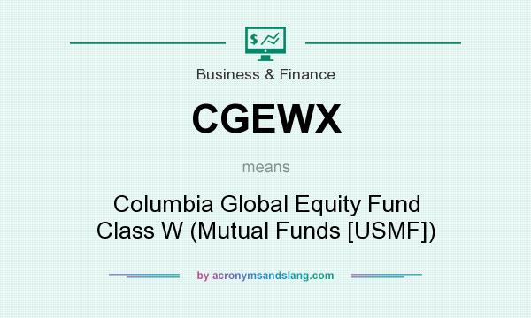 What does CGEWX mean? It stands for Columbia Global Equity Fund Class W (Mutual Funds [USMF])