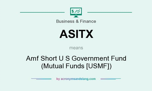 What does ASITX mean? It stands for Amf Short U S Government Fund (Mutual Funds [USMF])