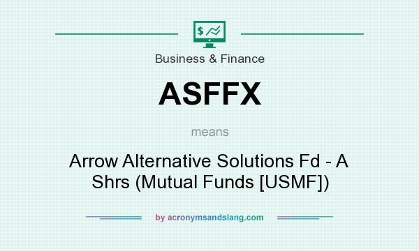What does ASFFX mean? It stands for Arrow Alternative Solutions Fd - A Shrs (Mutual Funds [USMF])