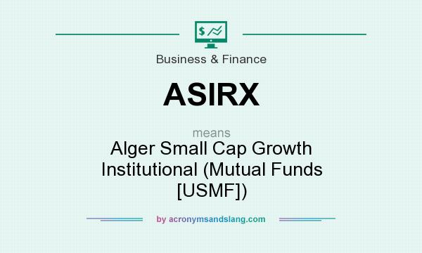 What does ASIRX mean? It stands for Alger Small Cap Growth Institutional (Mutual Funds [USMF])