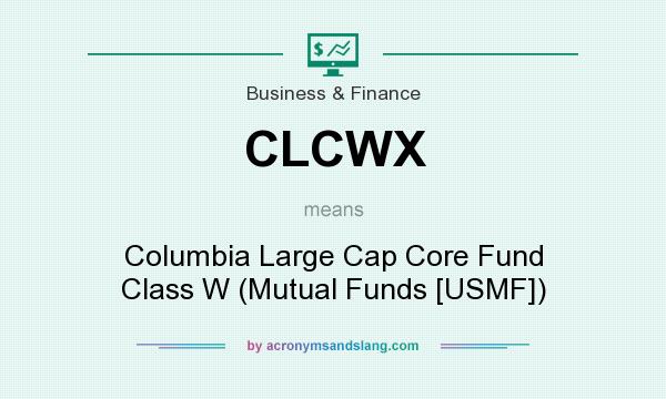 What does CLCWX mean? It stands for Columbia Large Cap Core Fund Class W (Mutual Funds [USMF])
