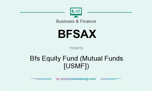 What does BFSAX mean? It stands for Bfs Equity Fund (Mutual Funds [USMF])