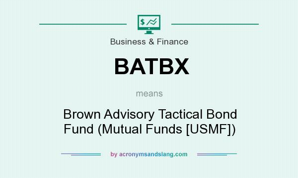 What does BATBX mean? It stands for Brown Advisory Tactical Bond Fund (Mutual Funds [USMF])